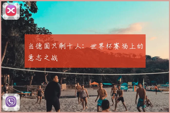 当德国只剩十人：世界杯赛场上的意志之战