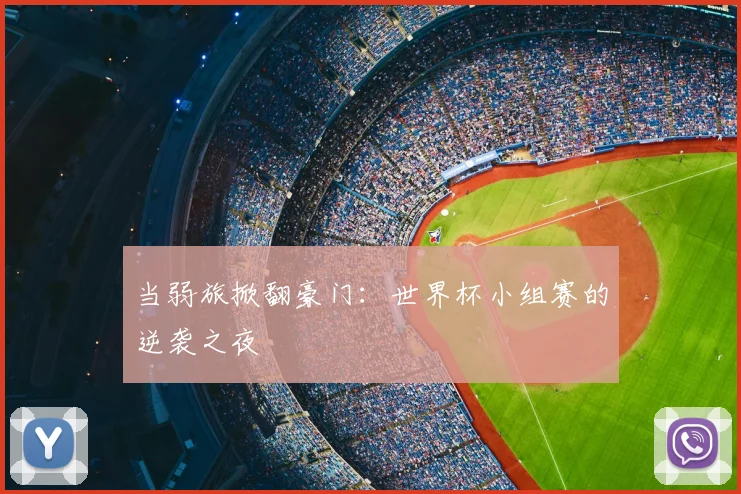 当弱旅掀翻豪门：世界杯小组赛的逆袭之夜