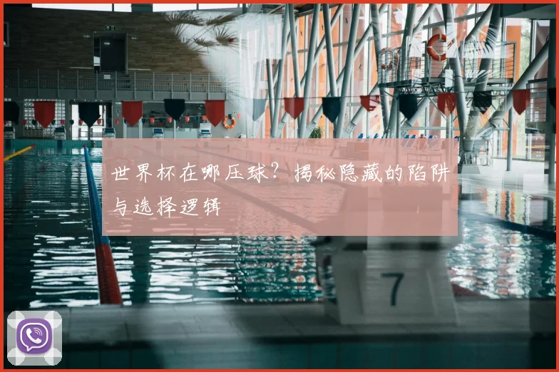 世界杯在哪压球?揭秘隐藏的陷阱与选择逻辑