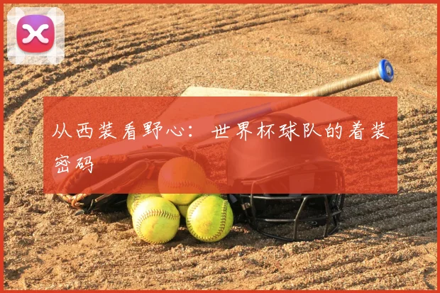 从西装看野心：世界杯球队的着装密码
